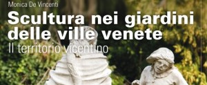Monica De Vincenti, Sculture nei Giardini delle Ville Venete. Il Territorio Vicentino, Marsilio Editori, 2014