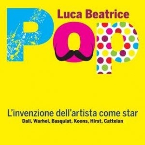 Luca Beatrice, Pop. L'Invenzione dell'Artista come Star, Rizzoli