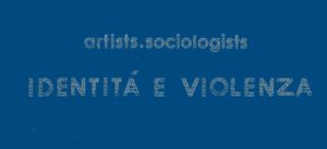Identità e Violenza, Artists Sociologists